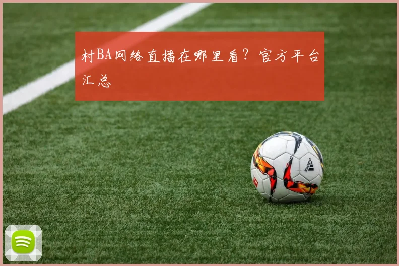 村BA网络直播在哪里看?官方平台汇总